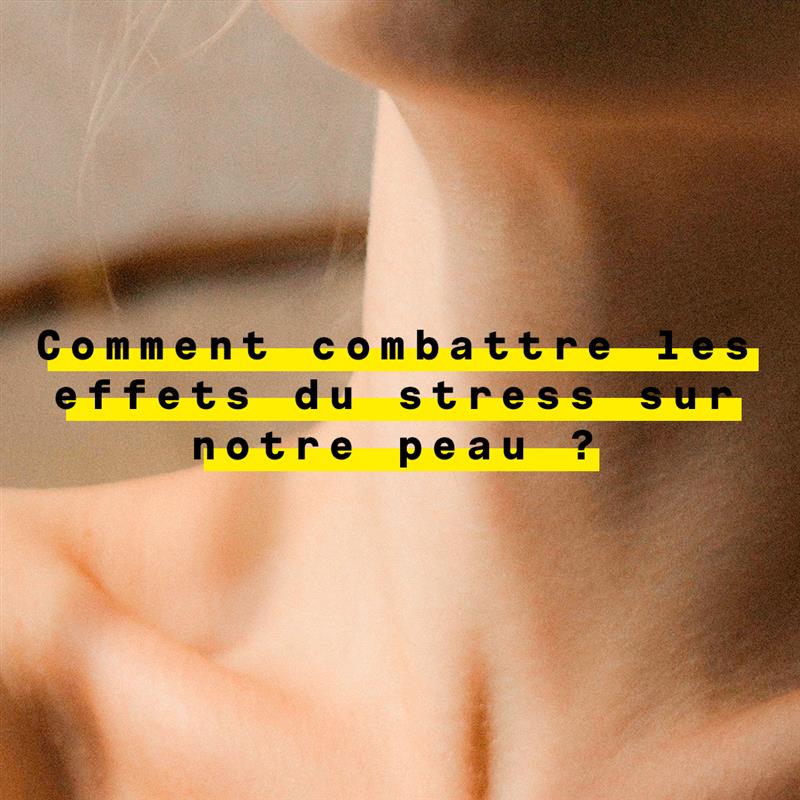 The effects of stress on our skin: how to combat them?