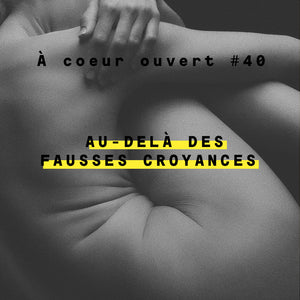 Au delà des fausses croyances - A COEUR OUVERT #40